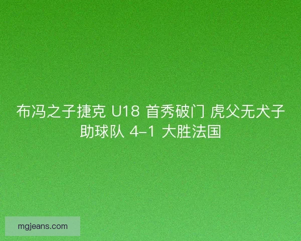 布冯之子捷克 U18 首秀破门 虎父无犬子助球队 4-1 大胜法国